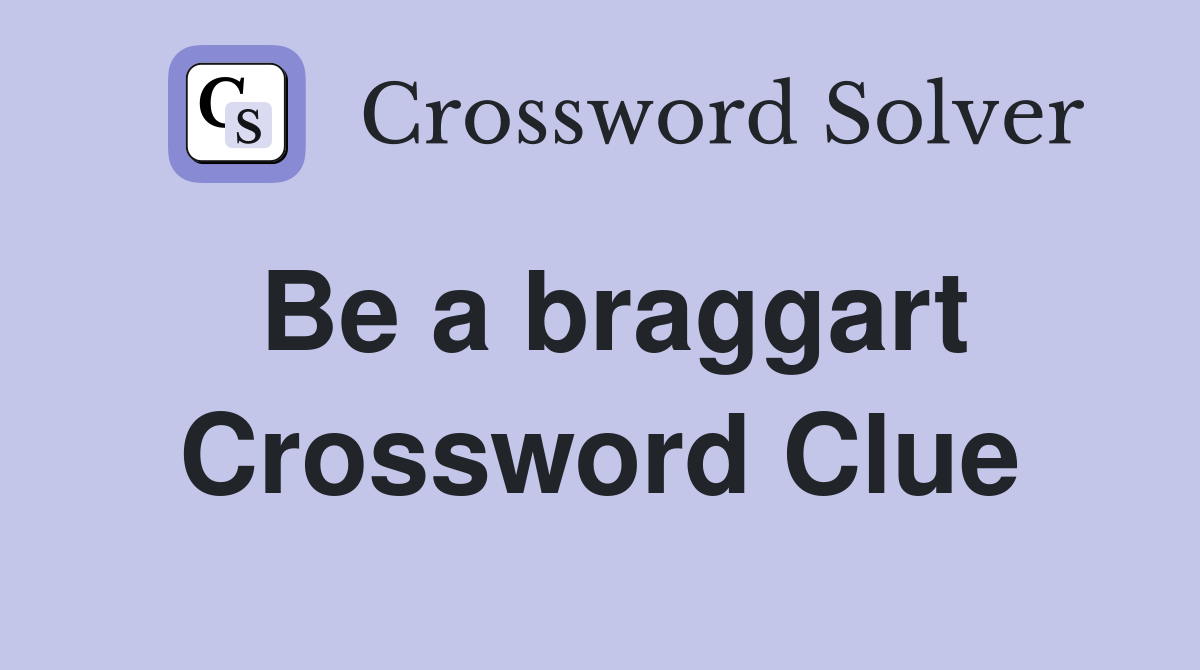Be a braggart Crossword Clue Answers Crossword Solver